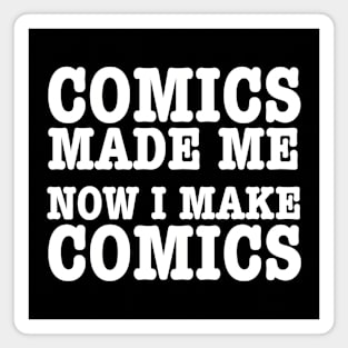 Comics made me, now I make comics Magnet